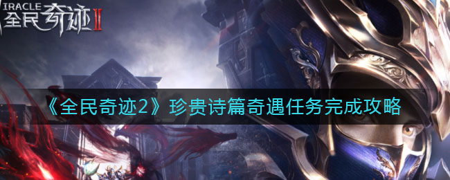 《全民奇跡2》珍貴詩篇奇遇任務(wù)完成方法