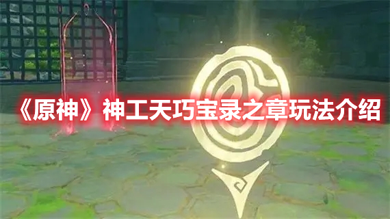《原神》神工天巧寶錄之章玩法介紹