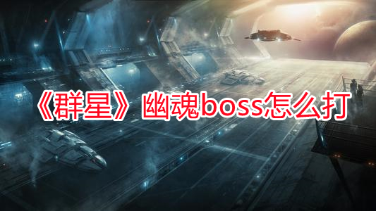 《群星》幽魂boss怎么打