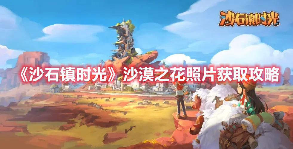 《沙石鎮時光》沙漠之花照片獲取攻略