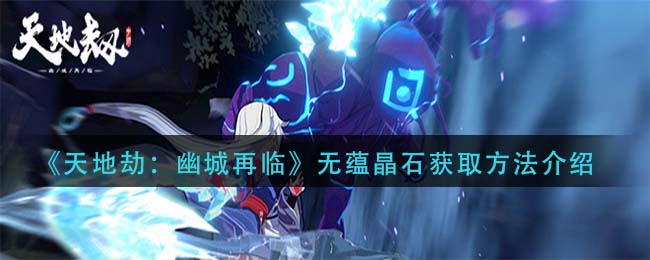 《天地劫：幽城再臨》無蘊晶石獲取攻略