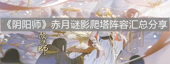 《陰陽師》赤月謎影爬塔陣容匯總分享