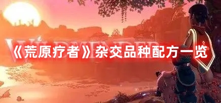 《荒原療者》雜交品種配方一覽