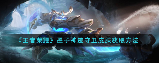 《王者榮耀》墨子神跡守衛皮膚獲得方式