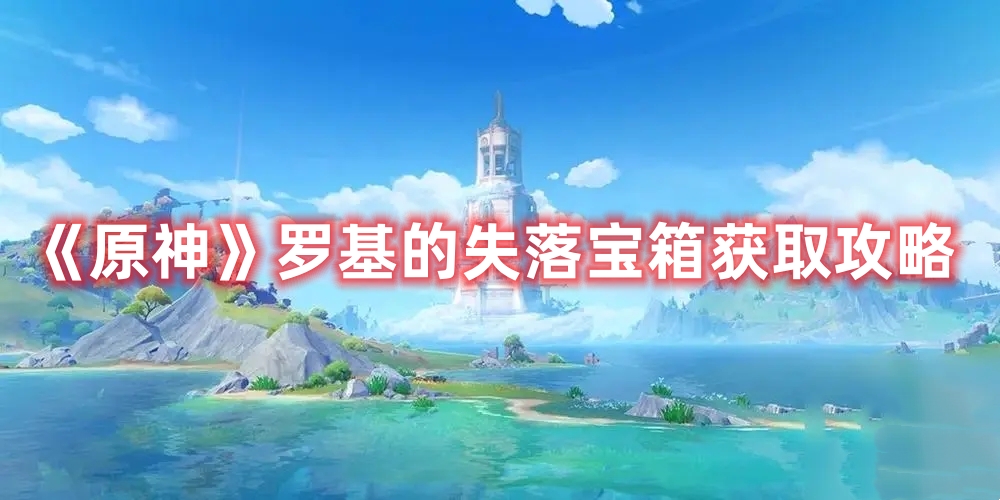 《原神》羅基的失落寶箱獲取攻略