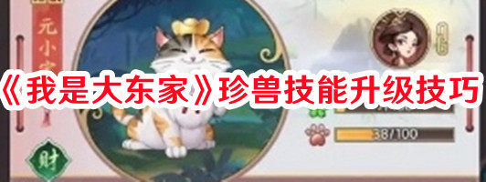《我是大東家》珍獸技能升級(jí)技巧