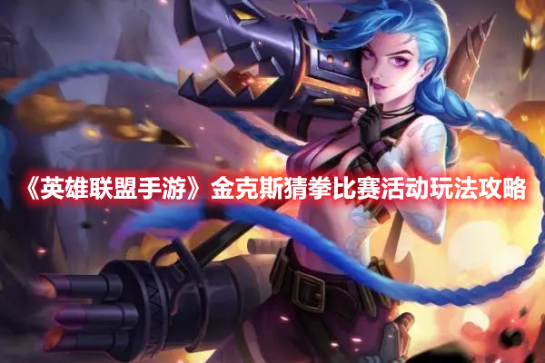 《英雄聯盟手游》金克斯猜拳比賽活動玩法攻略