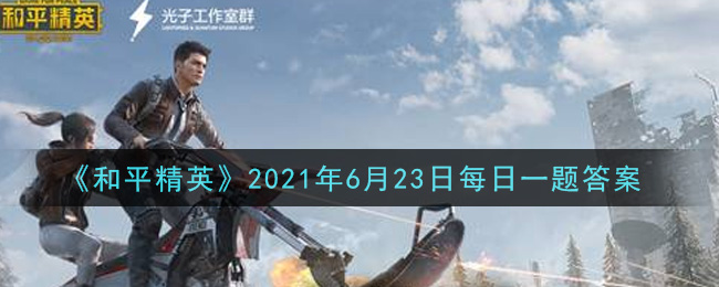 《和平精英》2021年6月23日答案介紹