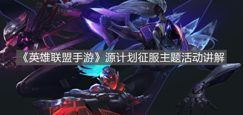 《英雄聯盟手游》源計劃征服主題活動講解