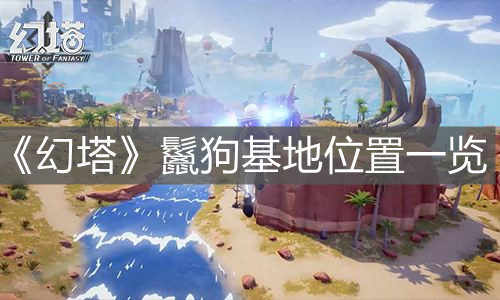 《幻塔》鬣狗基地位置一覽