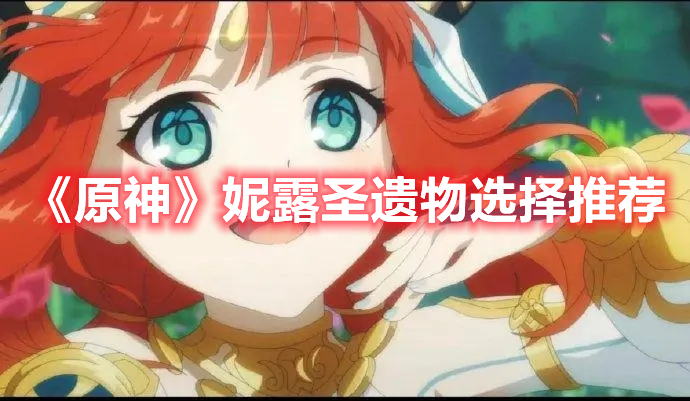 《原神》妮露圣遺物選擇推薦