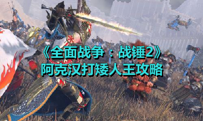 《全面戰爭：戰錘2》阿克漢打矮人王攻略