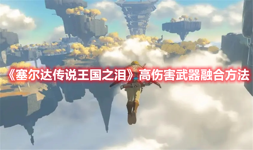 《塞爾達傳說王國之淚》高傷害武器融合方法