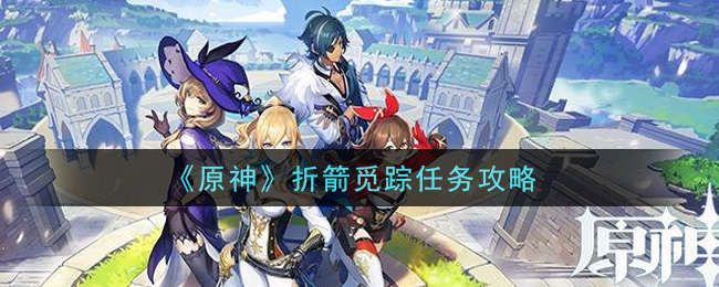 《原神》折箭覓蹤任務(wù)介紹
