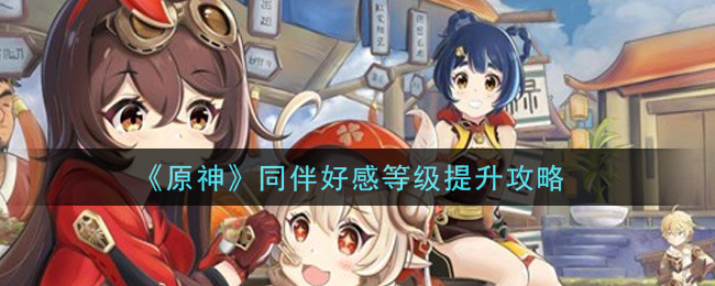 《原神》同伴好感等級提升方法