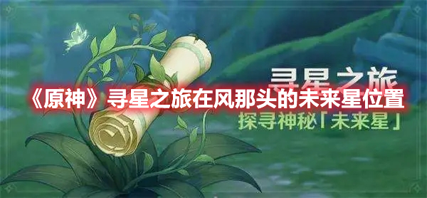 《原神》尋星之旅在風(fēng)那頭的未來星位置