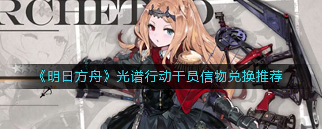 《明日方舟》光譜行動干員信物兌換詳解