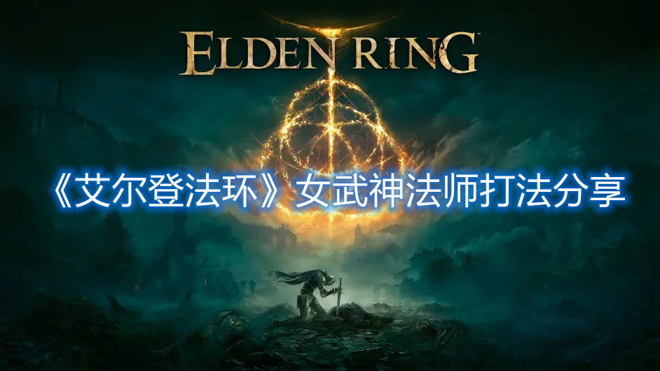 《艾爾登法環》女武神法師打法分享