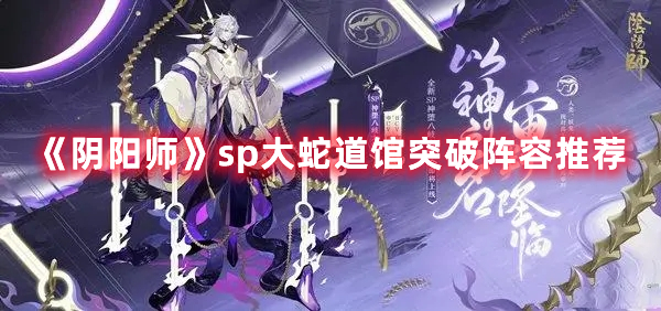 《陰陽(yáng)師》sp大蛇道館突破陣容推薦
