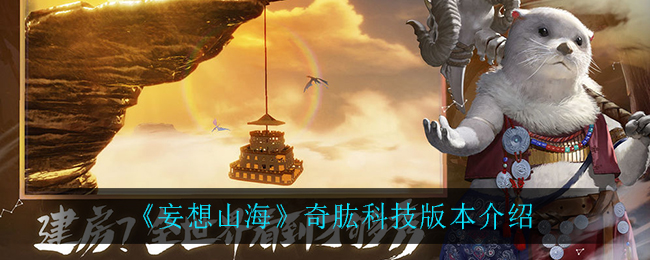 《妄想山海》奇肱科技版本講解