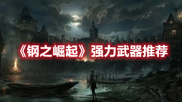 《鋼之崛起》強力武器推薦