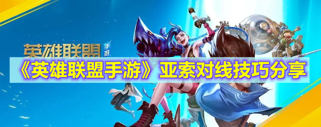 《英雄聯盟手游》亞索對線技巧分享