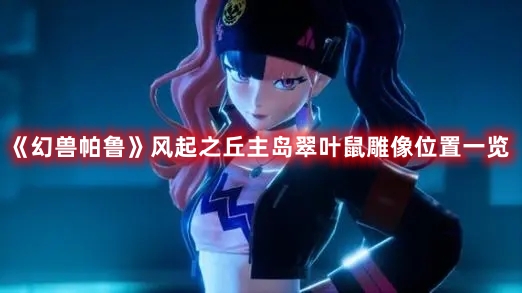 《幻獸帕魯》風(fēng)起之丘主島翠葉鼠雕像位置一覽