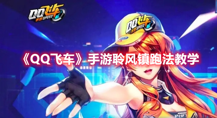 《QQ飛車》手游聆風鎮跑法教學