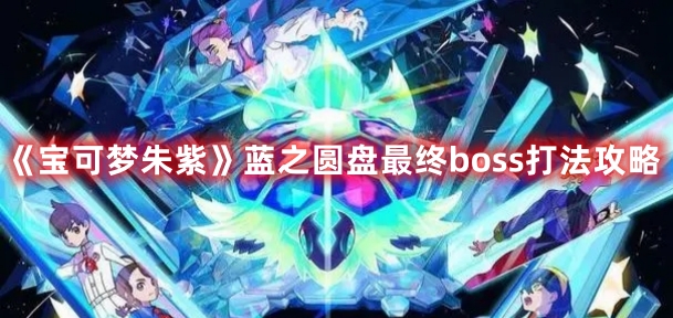 《寶可夢朱紫》藍之圓盤最終boss打法攻略