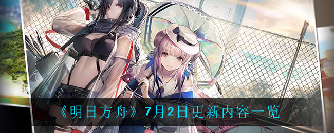 《明日方舟》7月2日更新內容介紹