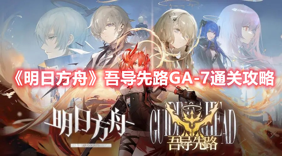 《明日方舟》吾導先路GA-7通關攻略