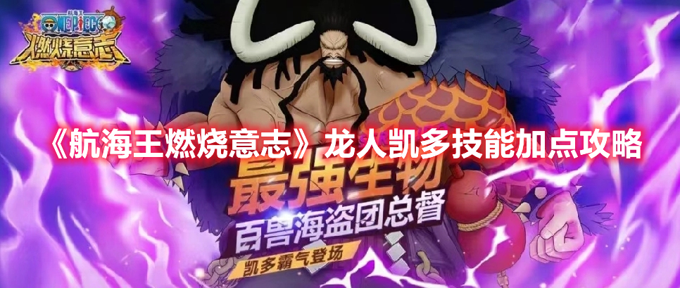 《航海王燃燒意志》龍人凱多技能加點(diǎn)攻略