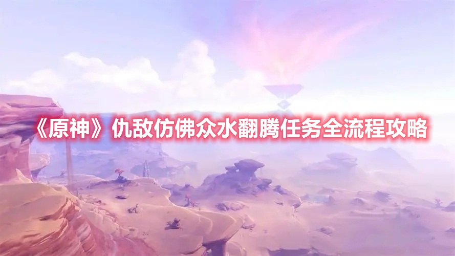 《原神》仇敵仿佛眾水翻騰任務全流程攻略