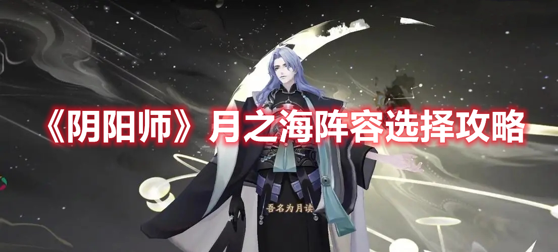 《陰陽(yáng)師》月之海陣容選擇攻略