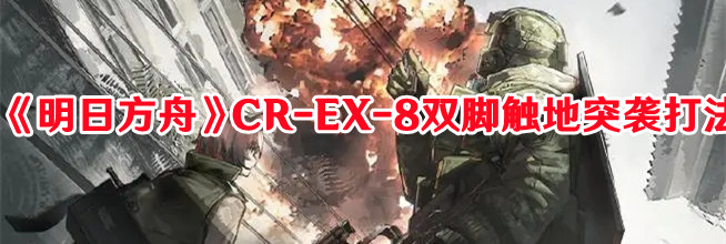 《明日方舟》CR-EX-8雙腳觸地突襲打法