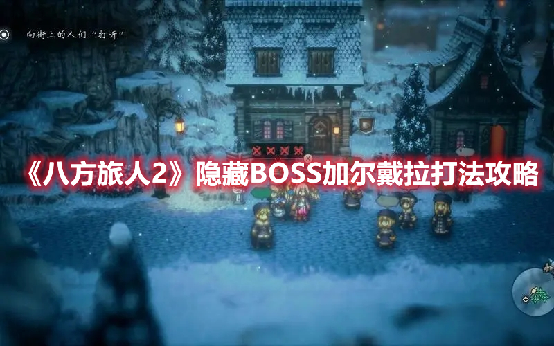 《八方旅人2》隱藏BOSS加爾戴拉打法攻略