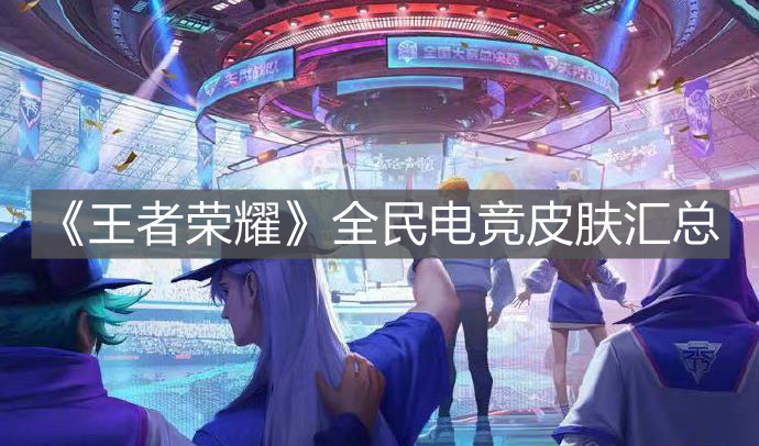 《王者榮耀》全民電競皮膚匯總