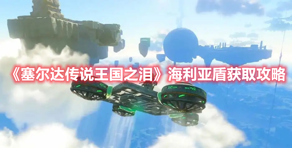 《塞爾達傳說王國之淚》海利亞盾獲取攻略