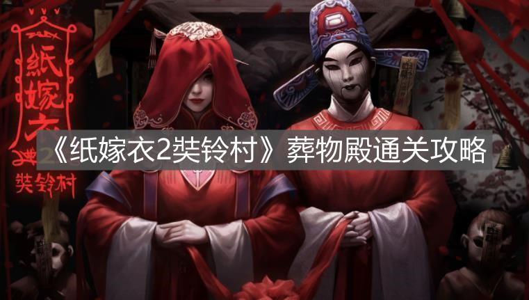 《紙嫁衣2奘鈴村》葬物殿通關攻略