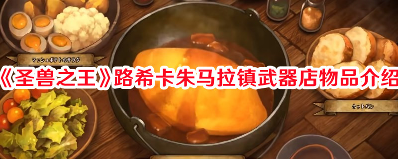 《圣獸之王》路希卡朱馬拉鎮武器店物品介紹