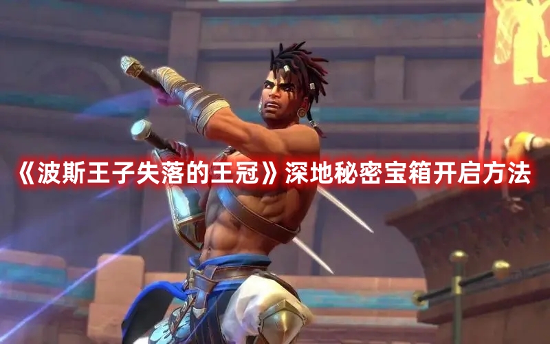 《波斯王子失落的王冠》深地秘密寶箱開(kāi)啟方法