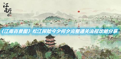 《江南百景圖》松江探險今夕何夕完整通關流程攻略分享