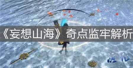 《妄想山海》奇點監(jiān)牢解析