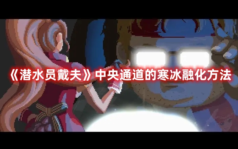 《潛水員戴夫》中央通道的寒冰融化方法