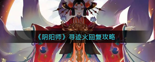 《陰陽(yáng)師》尋跡火回復(fù)技巧