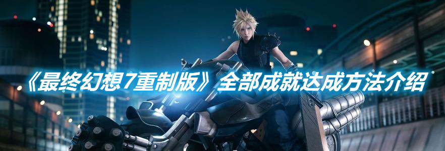 《最終幻想7重制版》全部成就達成方法介紹