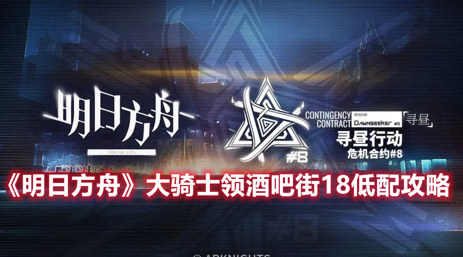 《明日方舟》大騎士領(lǐng)酒吧街18低配攻略