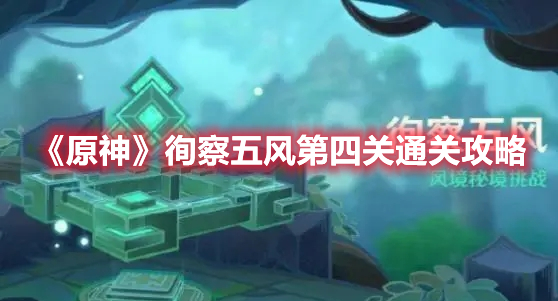 《原神》徇察五風(fēng)第四關(guān)通關(guān)攻略