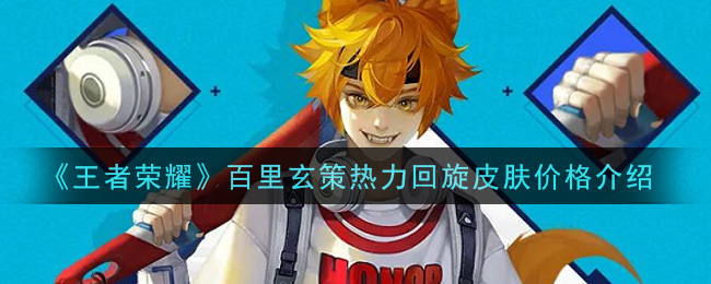 《王者榮耀》百里玄策熱力回旋皮膚多少錢