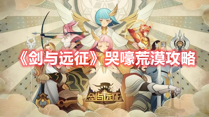 《劍與遠征》哭嚎荒漠攻略